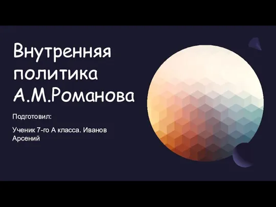 Внутренняя политика А.М.Романова Подготовил: Ученик 7-го А класса. Иванов Арсений