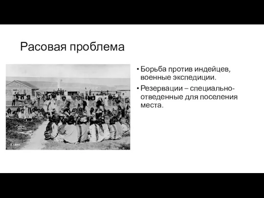 Расовая проблема Борьба против индейцев, военные экспедиции. Резервации – специально-отведенные для поселения места.