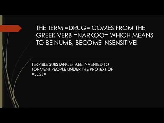 THE TERM =DRUG= COMES FROM THE GREEK VERB =NARKOO= WHICH MEANS