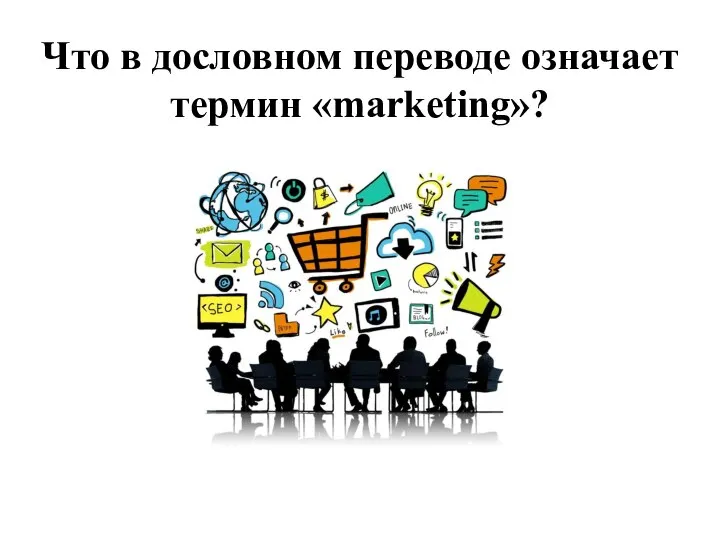 Что в дословном переводе означает термин «marketing»?