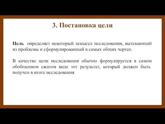 3. Постановка цели Цель определяет некоторый замысел исследования, вытекающий из проблемы