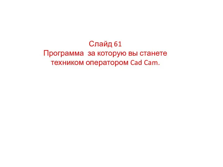 Слайд 61 Программа за которую вы станете техником оператором Cad Cam.