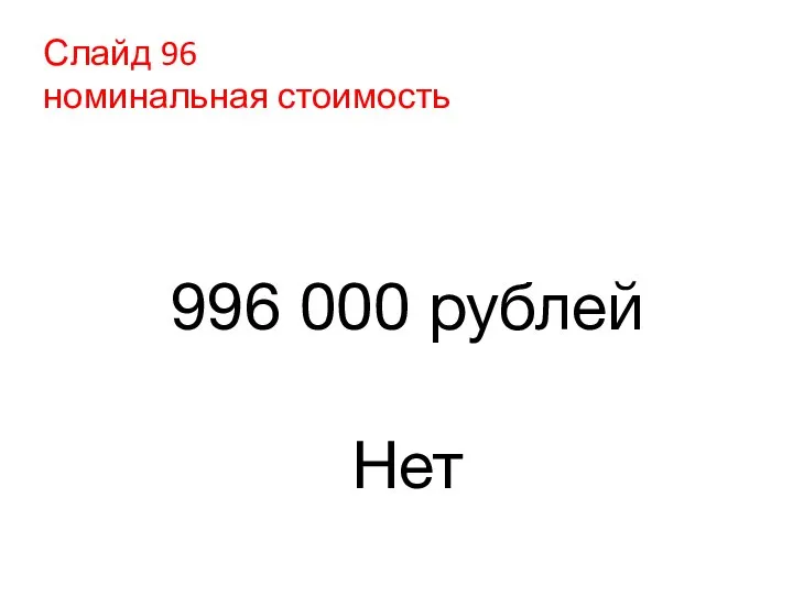 Слайд 96 номинальная стоимость 996 000 рублей Нет