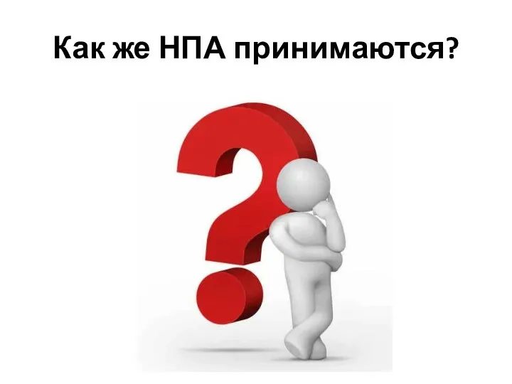 Как же НПА принимаются?