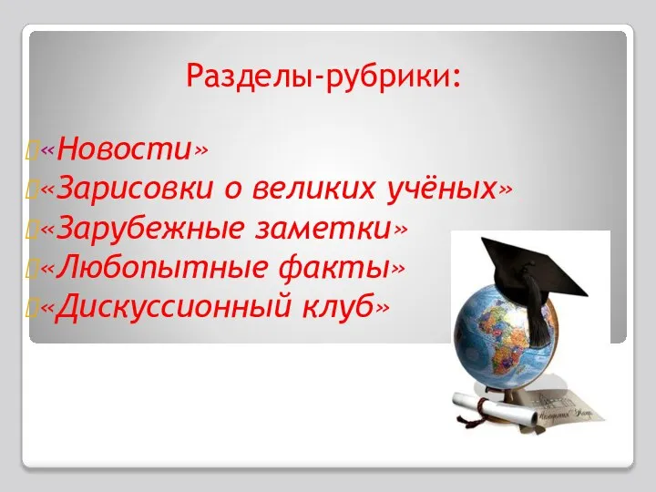 Разделы-рубрики: «Новости» «Зарисовки о великих учёных» «Зарубежные заметки» «Любопытные факты» «Дискуссионный клуб»