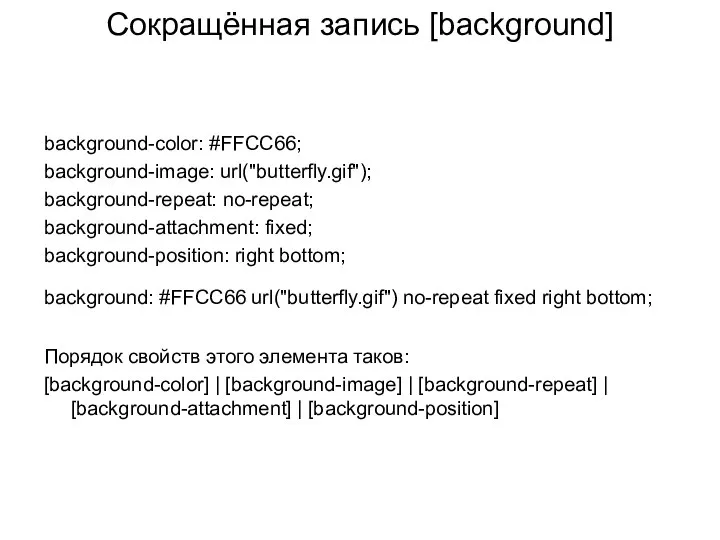 Сокращённая запись [background] background-color: #FFCC66; background-image: url("butterfly.gif"); background-repeat: no-repeat; background-attachment: fixed;