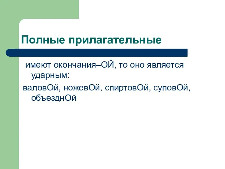 Полные прилагательные имеют окончания–ОЙ, то оно является ударным: валовОй, ножевОй, спиртовОй, суповОй, объезднОй