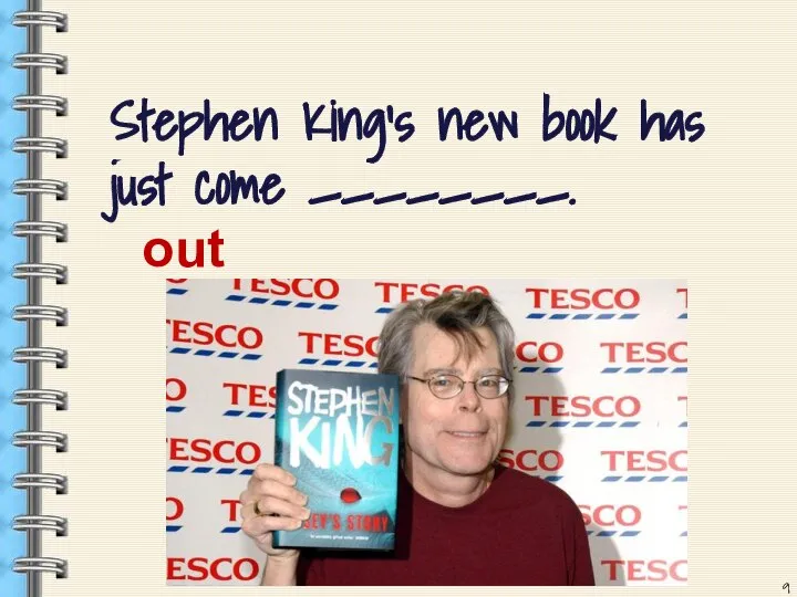 Stephen King’s new book has just come ________. out