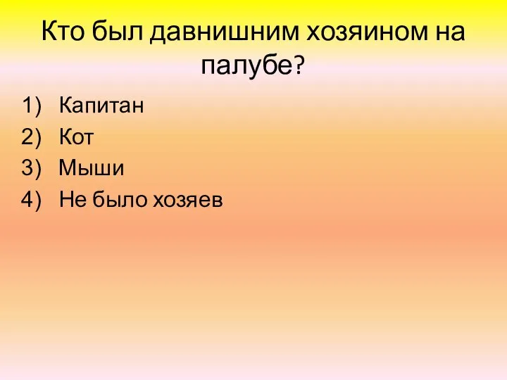 Кто был давнишним хозяином на палубе? Капитан Кот Мыши Не было хозяев