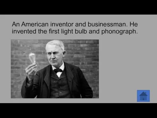 An American inventor and businessman. He invented the first light bulb and phonograph.
