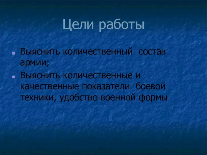 Цели работы Выяснить количественный состав армии; Выяснить количественные и качественные показатели боевой техники, удобство военной формы