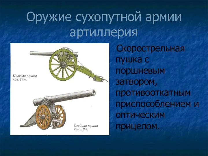 Оружие сухопутной армии артиллерия Скорострельная пушка с поршневым затвором, противооткатным приспособлением и оптическим прицелом.