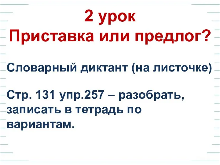 2 урок Приставка или предлог? Словарный диктант (на листочке) Стр. 131