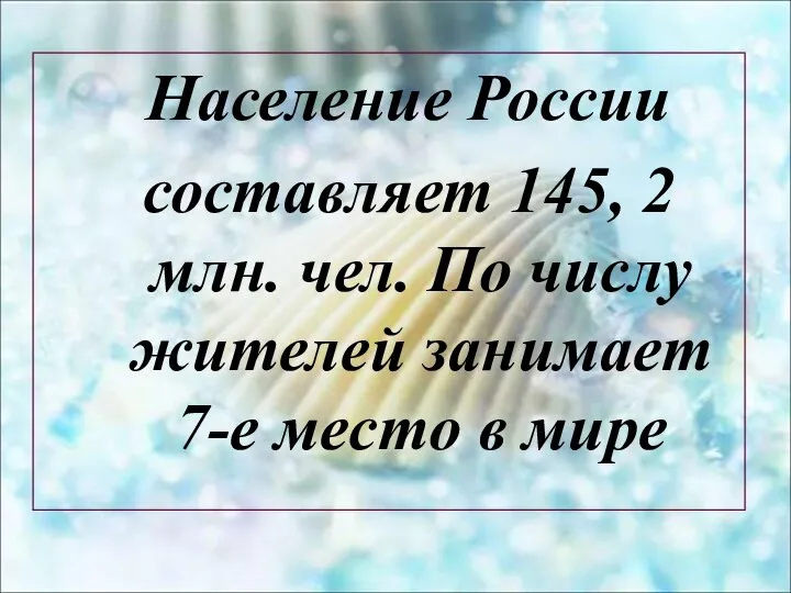 Население России составляет 145, 2 млн. чел. По числу жителей занимает 7-е место в мире