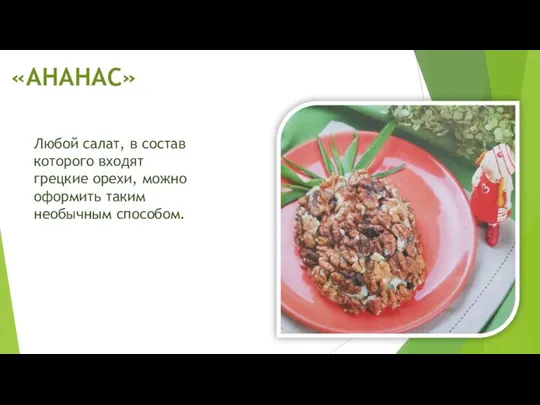 «АНАНАС» Любой салат, в состав которого входят грецкие орехи, можно оформить таким необычным способом.