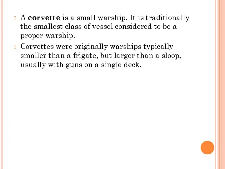 A corvette is a small warship. It is traditionally the smallest