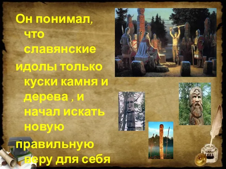 Он понимал, что славянские идолы только куски камня и дерева ,