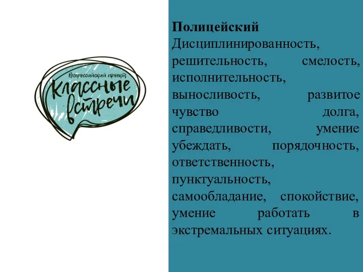 Полицейский Дисциплинированность, решительность, смелость, исполнительность, выносливость, развитое чувство долга, справедливости, умение