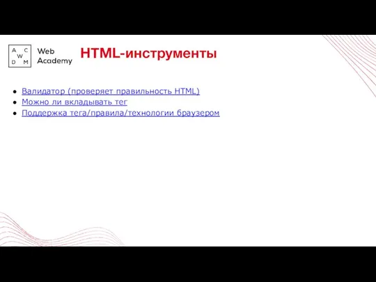 Валидатор (проверяет правильность HTML) Можно ли вкладывать тег Поддержка тега/правила/технологии браузером HTML-инструменты