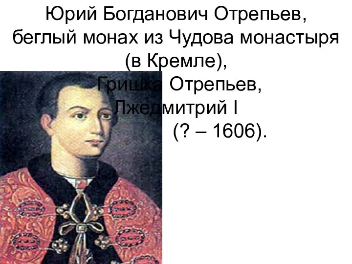 Юрий Богданович Отрепьев, беглый монах из Чудова монастыря (в Кремле), Гришка