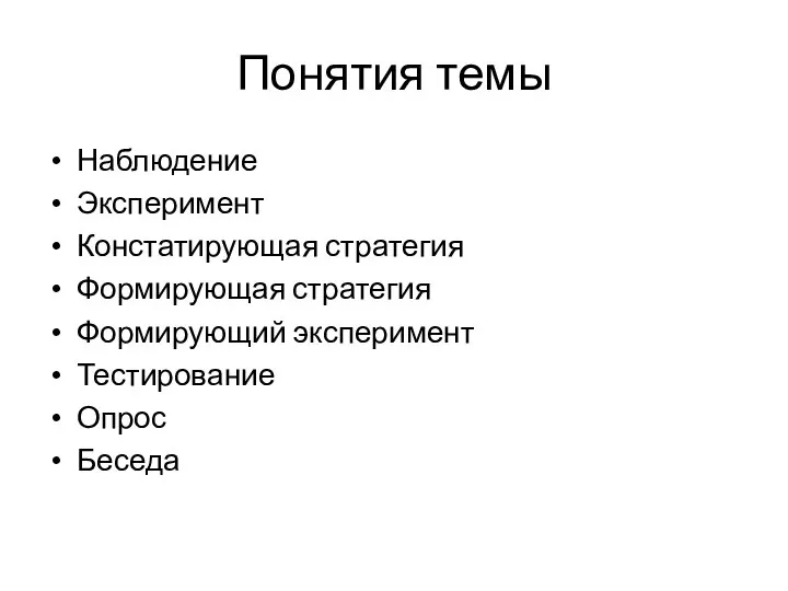 Понятия темы Наблюдение Эксперимент Констатирующая стратегия Формирующая стратегия Формирующий эксперимент Тестирование Опрос Беседа