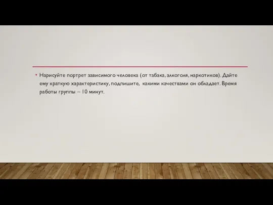 Нарисуйте портрет зависимого человека (от табака, алкоголя, наркотиков). Дайте ему краткую