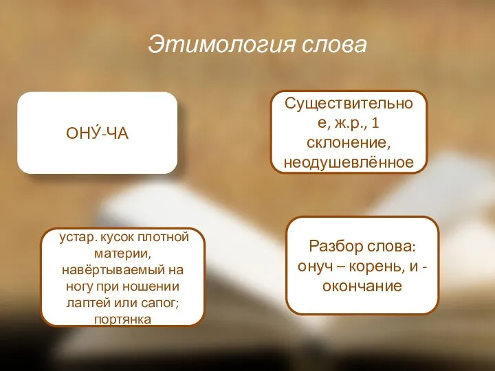 Этимология слова ОНУ́-ЧА Существительное, ж.р., 1 склонение, неодушевлённое устар. кусок плотной