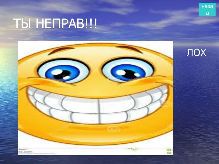 ТЫ НЕПРАВ!!! ЛОХ назад