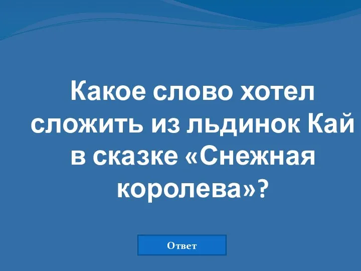 Какое слово хотел сложить из льдинок Кай в сказке «Снежная королева»? Ответ