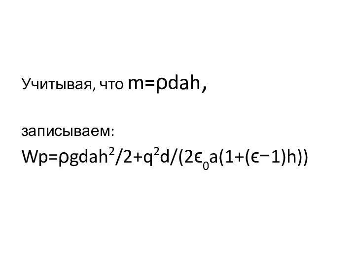 Учитывая, что m=ρdah, записываем: Wp=ρgdah2/2+q2d/(2ϵ0a(1+(ϵ−1)h))