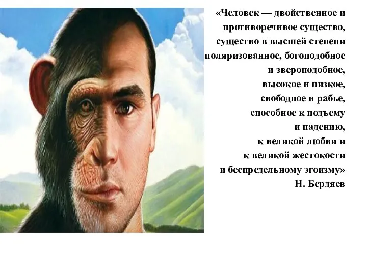 «Чело­век — двойственное и противоречивое существо, существо в высшей степени поляризованное,