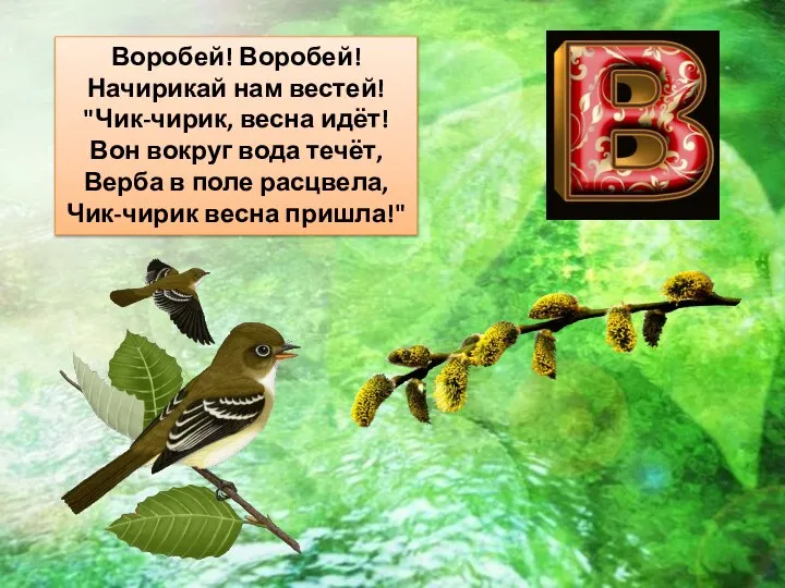 Воробей! Воробей! Начирикай нам вестей! "Чик-чирик, весна идёт! Вон вокруг вода