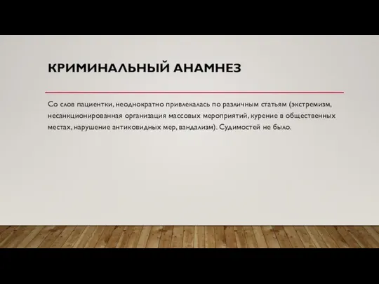 КРИМИНАЛЬНЫЙ АНАМНЕЗ Со слов пациентки, неоднократно привлекалась по различным статьям (экстремизм,