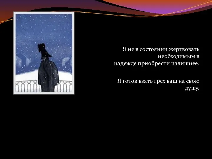 Я не в состоянии жертвовать необходимым в надежде приобрести излишнее. Я