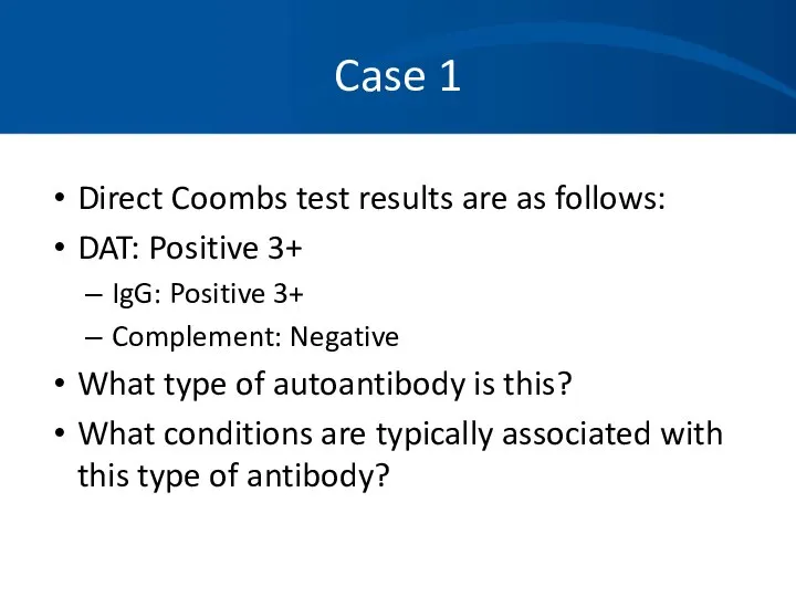 Case 1 Direct Coombs test results are as follows: DAT: Positive