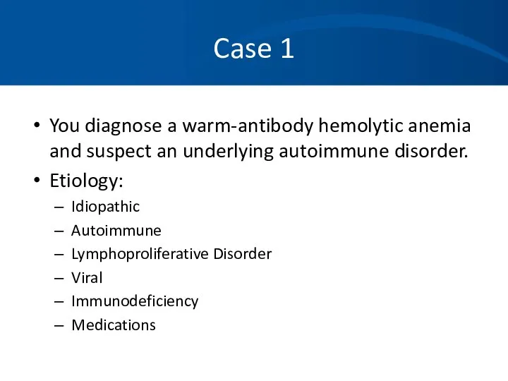 Case 1 You diagnose a warm-antibody hemolytic anemia and suspect an