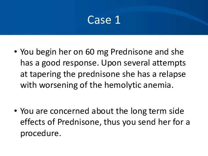 Case 1 You begin her on 60 mg Prednisone and she