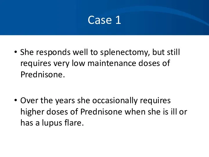 Case 1 She responds well to splenectomy, but still requires very