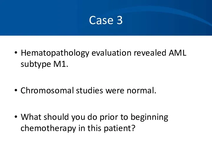 Case 3 Hematopathology evaluation revealed AML subtype M1. Chromosomal studies were