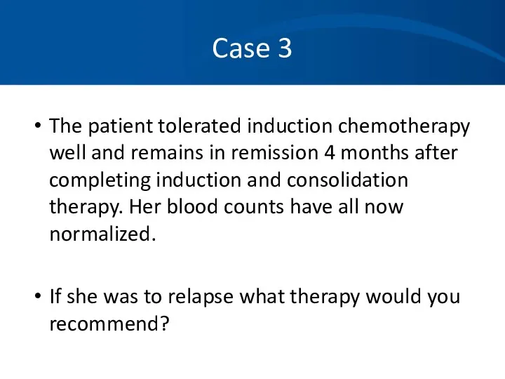 Case 3 The patient tolerated induction chemotherapy well and remains in