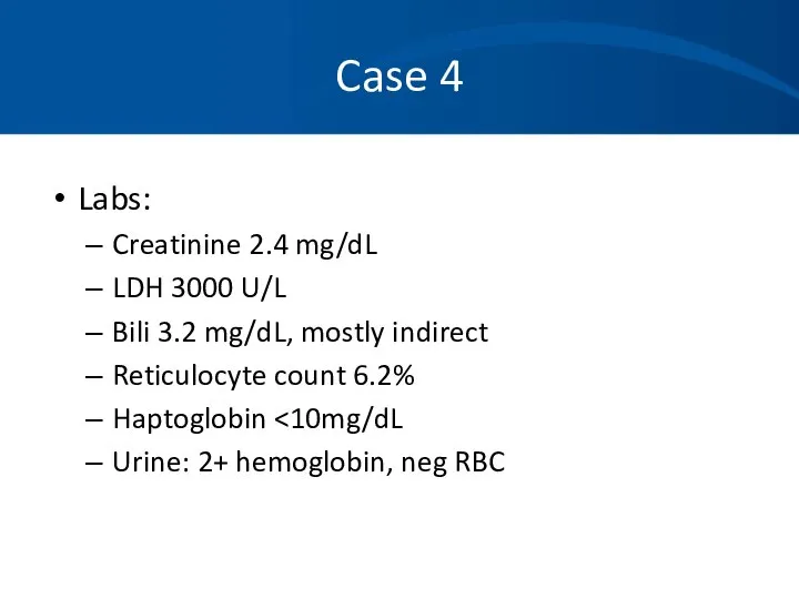 Case 4 Labs: Creatinine 2.4 mg/dL LDH 3000 U/L Bili 3.2