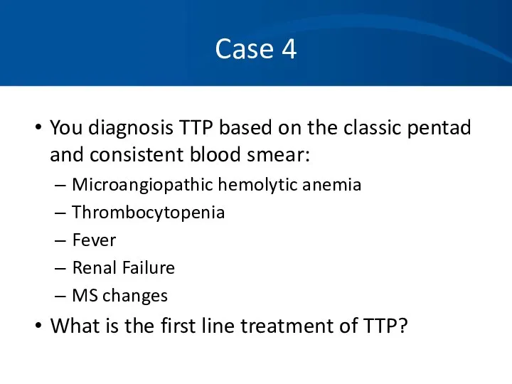 Case 4 You diagnosis TTP based on the classic pentad and