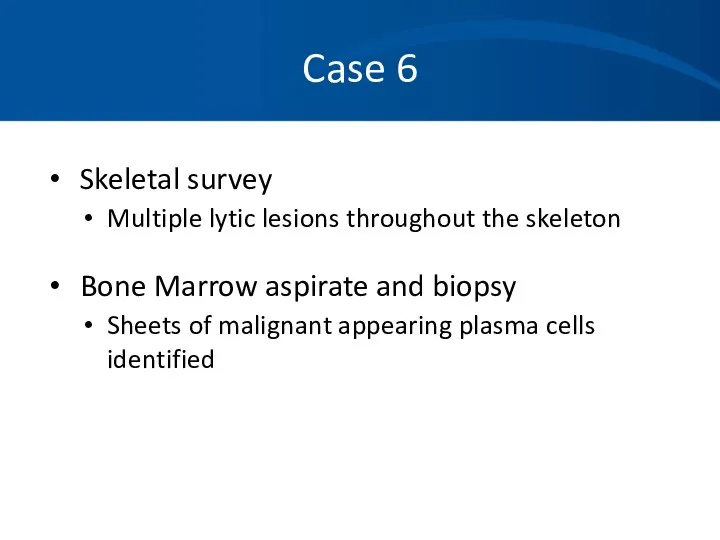 Case 6 Skeletal survey Multiple lytic lesions throughout the skeleton Bone