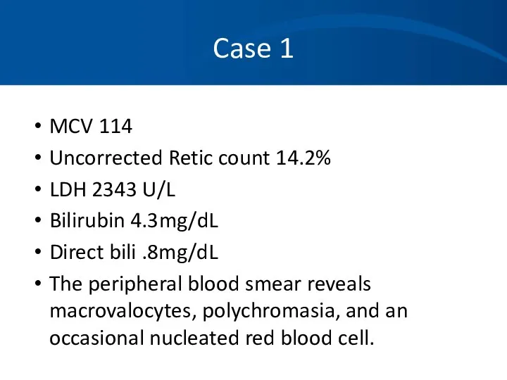 Case 1 MCV 114 Uncorrected Retic count 14.2% LDH 2343 U/L