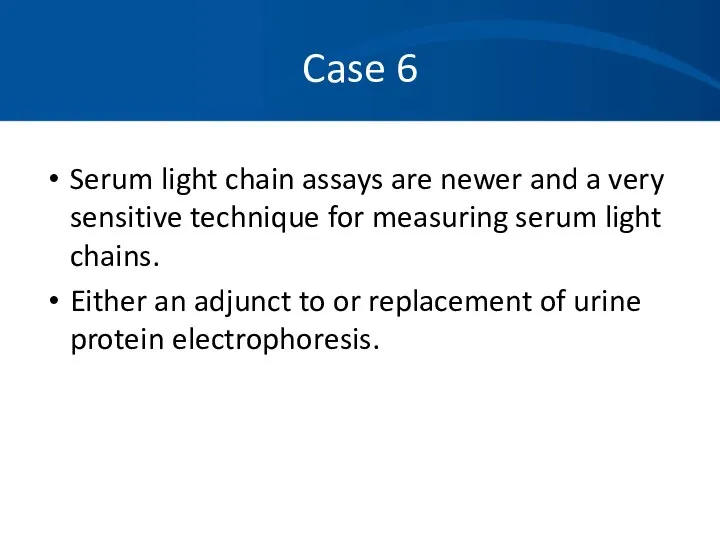 Case 6 Serum light chain assays are newer and a very