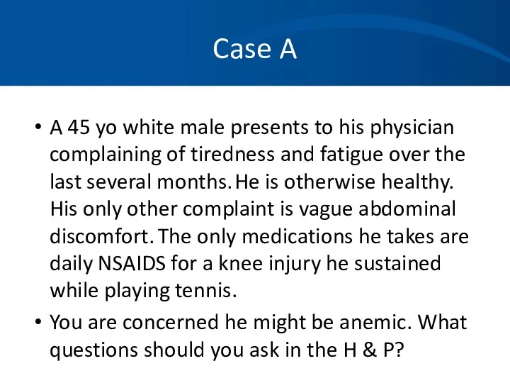 Case A A 45 yo white male presents to his physician