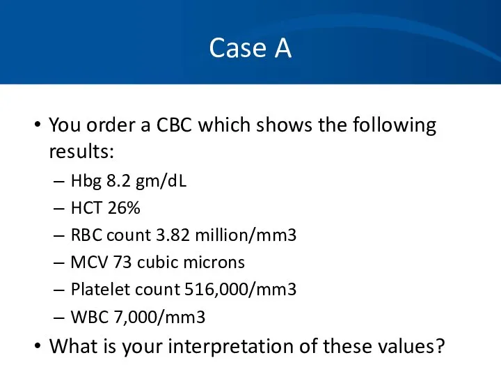 Case A You order a CBC which shows the following results: