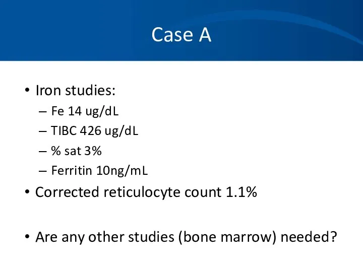 Case A Iron studies: Fe 14 ug/dL TIBC 426 ug/dL %