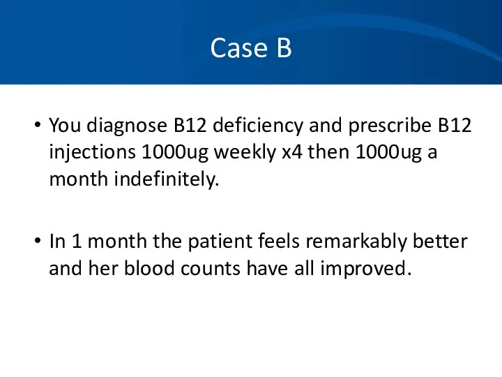 Case B You diagnose B12 deficiency and prescribe B12 injections 1000ug