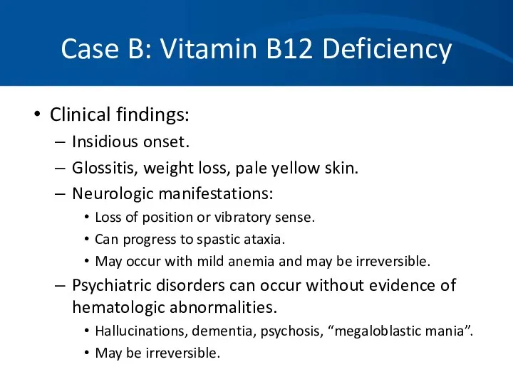 Case B: Vitamin B12 Deficiency Clinical findings: Insidious onset. Glossitis, weight